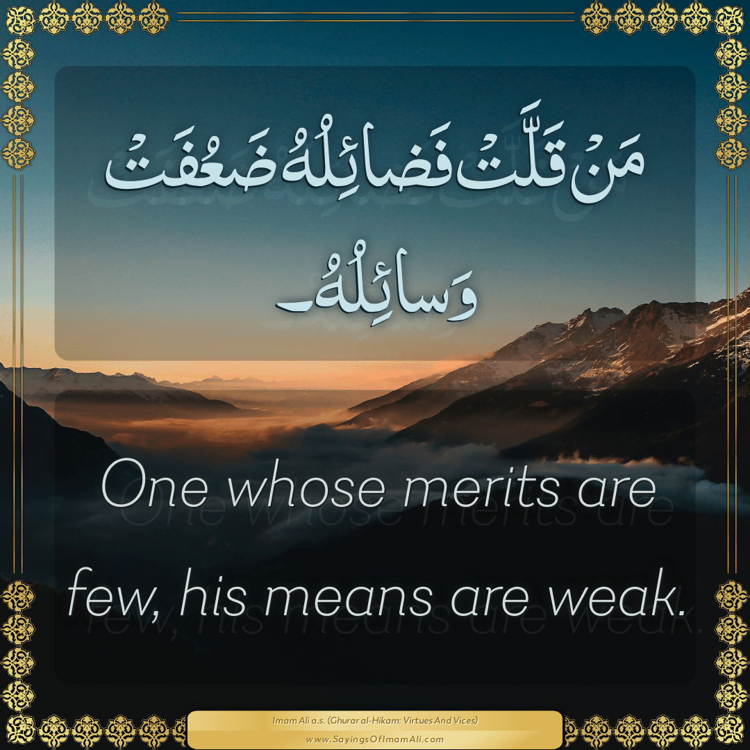 One whose merits are few, his means are weak.